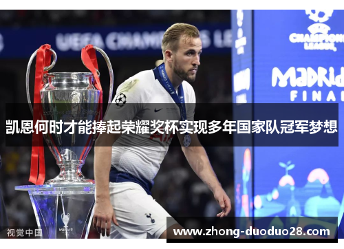 凯恩何时才能捧起荣耀奖杯实现多年国家队冠军梦想