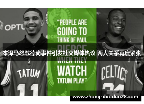 本泽马怒怼德尚事件引发社交媒体热议 两人关系再度紧张