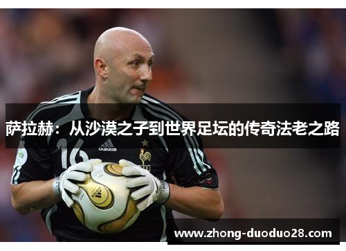 萨拉赫：从沙漠之子到世界足坛的传奇法老之路