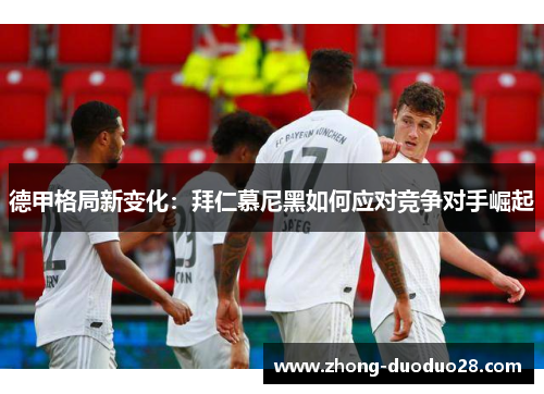 德甲格局新变化：拜仁慕尼黑如何应对竞争对手崛起