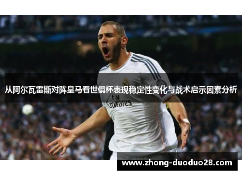 从阿尔瓦雷斯对阵皇马看世俱杯表现稳定性变化与战术启示因素分析